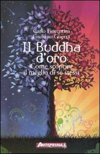 Il Buddha d'oro. Come scoprire il meglio di sé stessi - Carlo Fiorentini, Giuliano Guerra - Libro Anteprima Edizioni 2012 | Libraccio.it