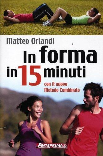 In forma in 15 minuti con il nuovo metodo combinato - Matteo Orlandi - Libro Anteprima Edizioni 2012 | Libraccio.it