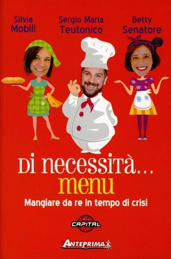 Di necessità... menu. Mangiare da re in tempi di crisi - Silvia Mobili, Benedetta Senatore, Sergio Maria Teutonico - Libro Anteprima Edizioni 2012 | Libraccio.it