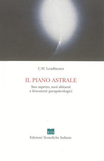 Il piano astrale. Suo aspetto, suoi abitanti e fenomeni parapsicologici - Charles W. Leadbeater - Libro Edizioni Teosofiche Italiane 2013, Conoscenza | Libraccio.it