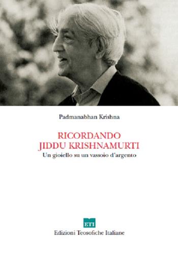 Ricordando Jiddu Krishnamurti. Un gioiello su un vassoio d'argento - Padmanabhan Krishna - Libro Edizioni Teosofiche Italiane 2016, Conoscenza | Libraccio.it