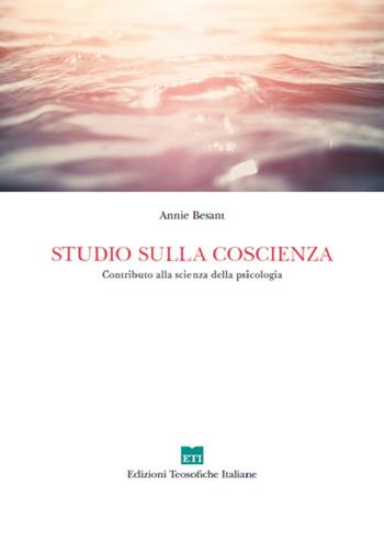 Studio sulla coscienza. Contributo alla scienza della psicologia - Annie Besant - Libro Edizioni Teosofiche Italiane 2017, Conoscenza | Libraccio.it