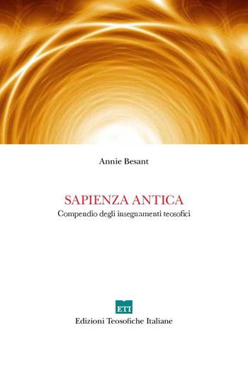 Sapienza antica. Compendio degli insegnamenti teosofici - Annie Besant - Libro Edizioni Teosofiche Italiane 2019, Conoscenza | Libraccio.it