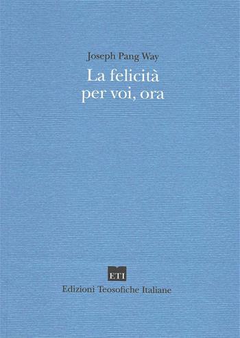 La felicità per voi, ora - Joseph P. Way - Libro Edizioni Teosofiche Italiane 2019, Devozione | Libraccio.it
