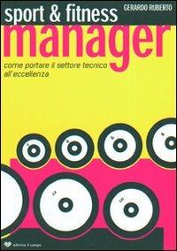 Sport & fitness manager. Come portare il settore tecnico all'eccellenza - Gerardo Ruberto - Libro Il Campo 2003 | Libraccio.it