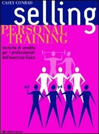 Selling personal training - Conrad Casey - Libro Il Campo 2008 | Libraccio.it