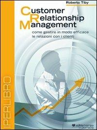 Customer relationship management. Come gestire in modo efficace le relazioni con i clienti. DVD - Roberto Tiby - Libro Il Campo 2008 | Libraccio.it