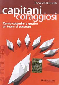 Capitani coraggiosi. Come costruire e gestire un team di successo. Audiolibro. CD Audio - Francesco Muzzarelli - Libro Il Campo 2009 | Libraccio.it