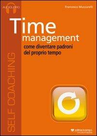 Time management. Come diventare padroni del proprio tempo. Audiolibro. CD Audio - Francesco Muzzarelli - Libro Il Campo 2011 | Libraccio.it