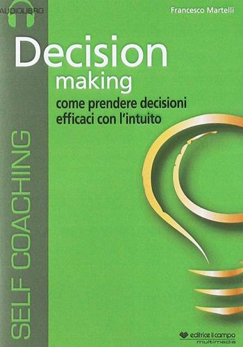 Decision making. Audiolibro. CD Audio formato MP3 - Francesco Martelli - Libro Il Campo 2012 | Libraccio.it