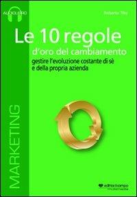 Le 10 regole d'oro del cambiamento. Gestire l'evoluzione costante di sé e della propria azienda. Audiolibro. CD Audio formato MP3 - Roberto Tiby - Libro Il Campo 2012 | Libraccio.it