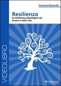 Resilienza. La resistenza psicologia nel lavoro e nella vita. DVD - Francesco Muzzarelli - Libro Il Campo 2012 | Libraccio.it