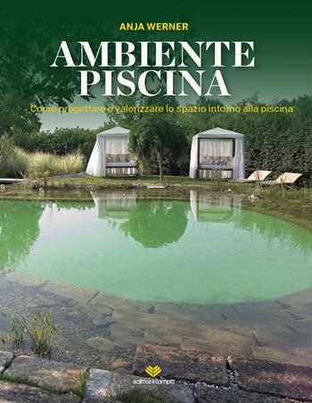 Ambiente piscina. Come progettare e valorizzare lo spazio intorno alla piscina - Anja Werner - Libro Il Campo 2018 | Libraccio.it