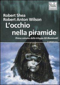 L' occhio della piramide. Gli Illuminati. Vol. 1 - Robert Shea, Robert A. Wilson - Libro ShaKe 2005, Underground | Libraccio.it