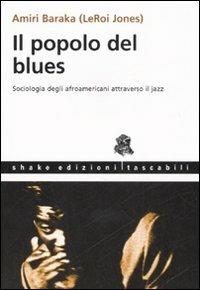 Il popolo del blues. Sociologia degli afroamericani attraverso il jazz - Amiri Baraka - Libro ShaKe 2006, Tascabili | Libraccio.it
