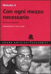 Con ogni mezzo necessario. Discorsi e interviste - Malcolm X, Ferruccio Gambino - Libro ShaKe 2007, Tascabili | Libraccio.it