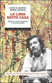luna sotto casa. Milano tra rivolta esistenziale e movimenti politici - John N. Martin, Primo Moroni - Libro ShaKe 2007, Underground | Libraccio.it