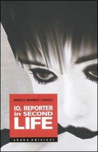Io, reporter in Second life - Marco Cadioli - Libro ShaKe 2007, Cyberpunkline | Libraccio.it