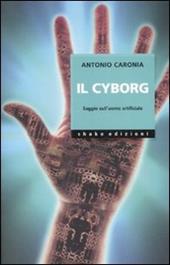 Il cyborg. Saggio sull'uomo artificiale