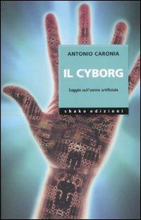 Il cyborg. Saggio sull'uomo artificiale - Antonio Caronia - Libro ShaKe 2007, Cyberpunkline | Libraccio.it