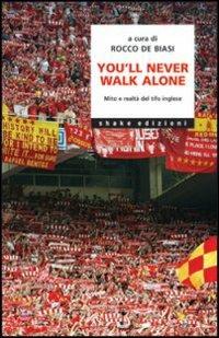 You'll never walk alone. Mito e realtà del tifo inglese  - Libro ShaKe 2008, Universale | Libraccio.it