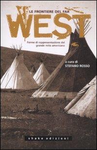 Le frontiere del far west. Forme di rappresentazione del grande mito americano  - Libro ShaKe 2008, Libri di Acoma | Libraccio.it