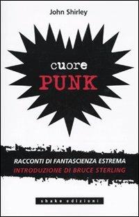 Cuore punk - John Shirley - Libro ShaKe 2009, Cyberpunkline | Libraccio.it