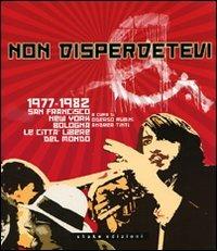 Non disperdetevi. 1977-1982 San Francisco, New York, Bologna. Le cittàlibere del mondo. Ediz. illustrata  - Libro ShaKe 2009, Underground | Libraccio.it