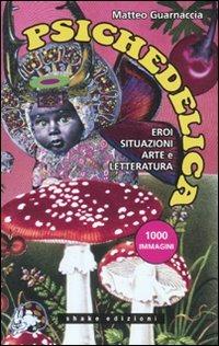 Psichedelica. Eroi, situazioni, arte e letteratura - Matteo Guarnaccia - Libro ShaKe 2010, Underground | Libraccio.it