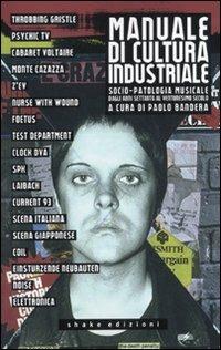 Manuale di cultura industriale. Socio-patologia musicale dagli anni Settanta al ventunesimo secolo  - Libro ShaKe 2010, Re/search | Libraccio.it