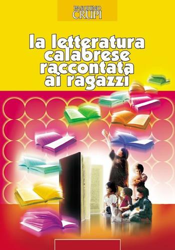 La letteratura calabrese raccontata ai ragazzi. Per la Scuola media - Pasquino Crupi - Libro Kaleidon 2009, Ragazzi | Libraccio.it