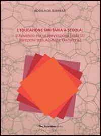 L' educazione sanitaria a scuola. Strumento per la prevenzione delle STI (Infezioni Sessualmente Trasmesse) - Rosalinda Barrera - Libro Kaleidon 2013, Sezione scientifica | Libraccio.it
