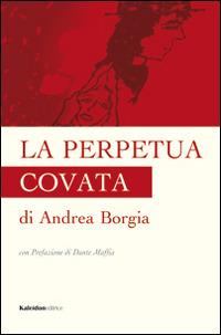 La perpetua covata - Andrea Borgia - Libro Kaleidon 2009, La Calabria nel cuore | Libraccio.it