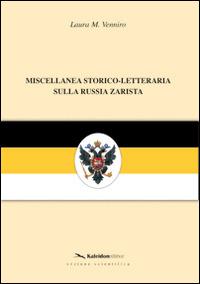 Miscellanea storico-letteraria sulla Russia zarista - Laura M. Venniro - Libro Kaleidon 2010, Sezione scientifica | Libraccio.it