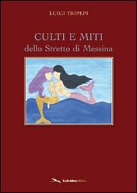 Culti e miti dello stretto di Messina - Luigi Tripepi - Libro Kaleidon 2012, Calabria | Libraccio.it