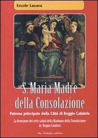 S. Maria madre della consolazione. Patrona principale della città di Reggio Calabria - Ercole Lacava - Libro Kaleidon 2002, Calabria | Libraccio.it