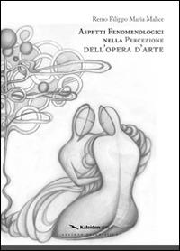 Aspetti fenomenologici nella percezione dell'opera d'arte - Remo F. Malice - Libro Kaleidon 2011, Sezione scientifica | Libraccio.it