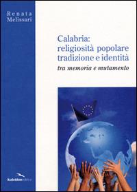 Calabria. Religiosità popolare, tradizione e identità. Tra memoria e mutamento - Renata Melissari - Libro Kaleidon 2012, Calabria | Libraccio.it