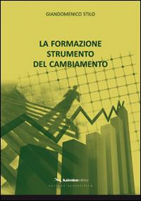 La formazione strumento del cambiamento - Giandomenico Stilo - Libro Kaleidon 2012, Sezione scientifica | Libraccio.it