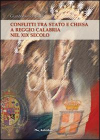 Conflitti tra Stato e Chiesa a Reggio Calabria nel XIX secolo - Giandomenico Stilo - Libro Kaleidon 2012, Calabria | Libraccio.it