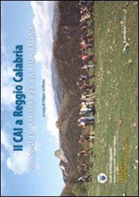 Il CAI a Reggio Calabria. 80 anni di amore per la montagna  - Libro Kaleidon 2013, Calabria | Libraccio.it