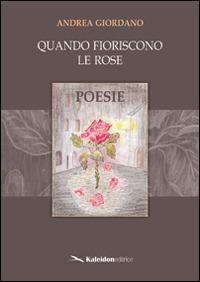 Quando fioriscono le rose - Andrea Giordano - Libro Kaleidon 2012, Intorno a noi | Libraccio.it