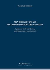 Alla ricerca di una via per l'amministrazione della giustizia. Il processo civile tra riforme, antichi exempla e nuovi stimoli