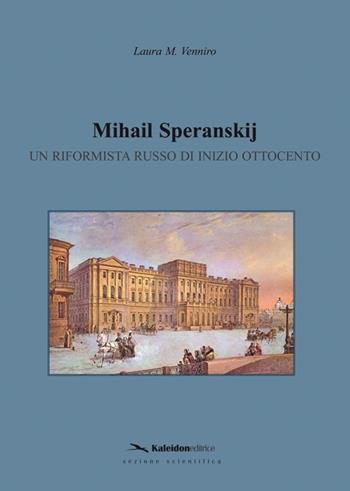 Mihail Speranskij. Un riformista russo di inizio Ottocento - Laura M. Venniro - Libro Kaleidon 2012, Sezione scientifica | Libraccio.it