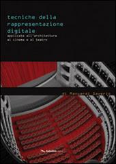 Tecniche della rappresentazione digitale applicate all'architettura, al cinema e al teatro. Ediz. illustrata