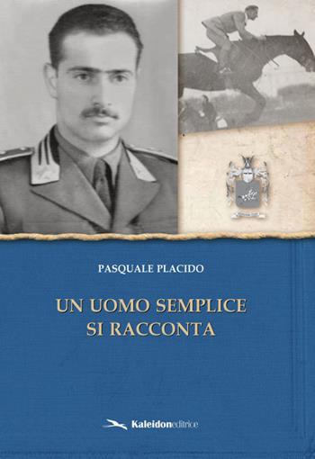 Un uomo semplice si racconta - Pasquale Placido - Libro Kaleidon 2015, Intorno a noi | Libraccio.it