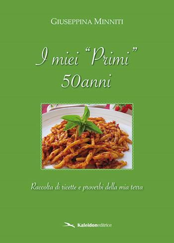 I miei «primi» 50 anni. Raccolta di ricette e proverbi della mia terra - Giuseppina Minniti - Libro Kaleidon 2017 | Libraccio.it