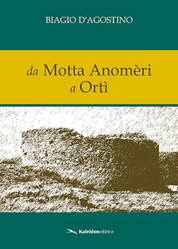 Da Motta Anomèri a Ortì - Biagio D'Agostino - Libro Kaleidon 2018, Calabria | Libraccio.it