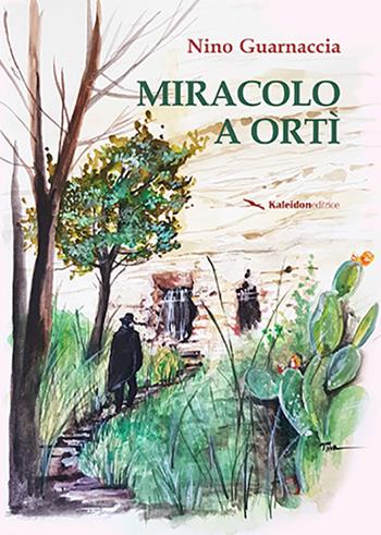 Miracolo a Ortì - Nino Guarnaccia - Libro Kaleidon 2018, Profumo di zagara | Libraccio.it