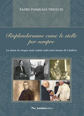 Risplenderanno come le stelle per sempre. La storia di cinque semi caduti sulla terra buona di Calabria - Pasquale Triulcio - Libro Kaleidon 2019, Calabria | Libraccio.it